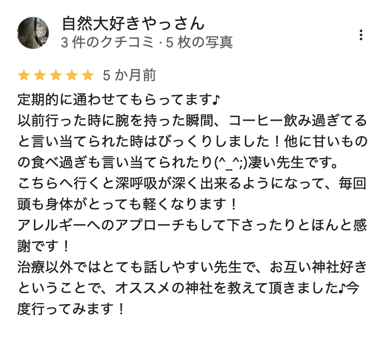 定期的に通わせてもらってます♪
以前行った時に腕を持った瞬間、コーヒー飲み過ぎてると言い当てられた時はびっくりしました!他に甘いものの食べ過ぎも言い当てられたり(^_^;)凄い先生です。
こちらへ行くと深呼吸が深く出来るようになって、毎回頭も身体がとっても軽くなります!
アレルギーへのアプローチもして下さったりとほんと感謝です!
治療以外ではとても話しやすい先生で、お互い神社好きということで、オススメの神社を教えて頂きました♪今度行ってみます!